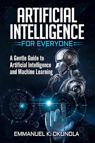 ARTIFICIAL INTELLIGENCE FOR EVERYONE: A Gentle Guide to Artificial Intelligence and Machine Learning - Epub + Converted Pdf